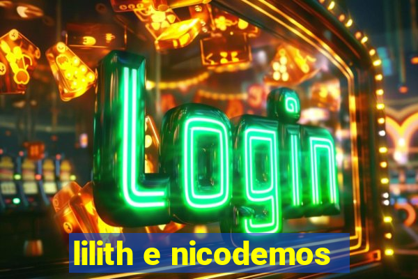 lilith e nicodemos